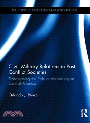 Civil-Military Relations in Post-Conflict Societies ─ Transforming the Role of the Military in Central America