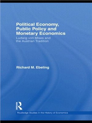 Political Economy, Public Policy and Monetary Economics ─ Ludwig Von Mises and the Austrian Tradition