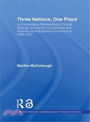 Three Nations, One Place ─ A Comparative Ethnohistory of Social Change Among the Comanches and Hasinais During Spain's Colonial Era, 1689-1821