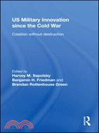 US Military Innovation Since the Cold War: Creation Without Destruction