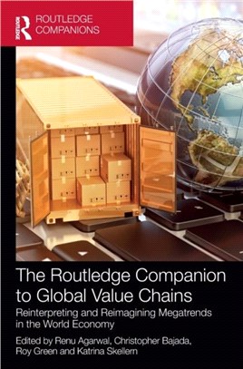 The Routledge Companion to Global Value Chains：Reinterpreting and Reimagining Megatrends in the World Economy