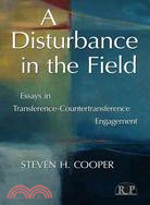 A Disturbance in the Field ─ Essays in Transference-Countertransference Engagement