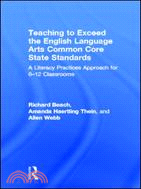 Teaching to Exceed the English Language Arts Common Core State Standards：A Literacy Practices Approach for 6-12 Classrooms