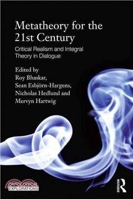Metatheory for the Twenty-first Century ─ Critical Realism and Integral Theory in Dialogue