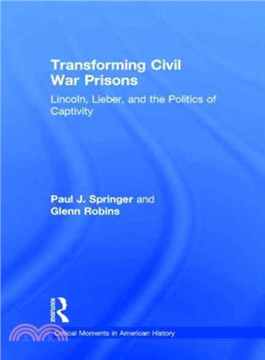 Transforming Civil War Prisons ― Lincoln, Lieber, and the Politics of Captivity