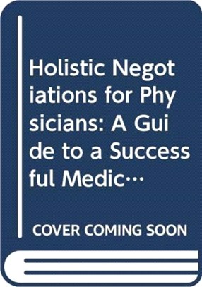 Holistic Negotiations for Physicians：A Guide to a Successful Medical Practice