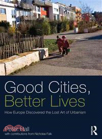 Good Cities, Better Lives ─ How Europe Discovered the Lost Art of Urbanism