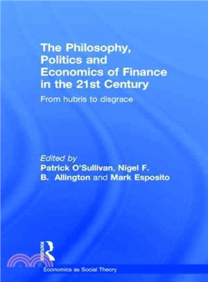 The Philosophy, Politics and Economics of Finance ― From Hubris to Disgrace