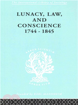 Lunacy, Law and Conscience, 1744-1845 ― The Social History of the Care of the Insane