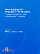 Reengaging the Prospects of Rhetoric: Current Conversations and Contemporary Challenges
