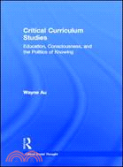 Critical Curriculum Studies：Education, Consciousness, and the Politics of Knowing