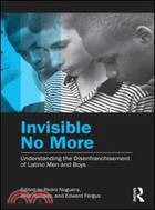 Invisible No More ─ Understanding the Disenfranchisement of Latino Men and Boys