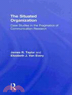 The Situated Organization: Case Studies in the Pragmatics of Communication Research