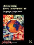 Understanding Social Entrepreneurship：The Relentless Pursuit of Mission in an Ever Changing World