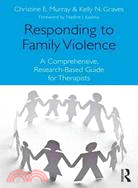 Responding to Family Violence ─ A Comprehensive, Research-Based Guide for Therapists