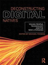 Deconstructing Digital Natives: Young People, Technology, and the New Literacies
