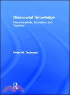 Disavowed Knowledge：Psychoanalysis, Education and Teaching