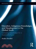 Education, Indigenous Knowledge, and Development in the Global South ─ Contesting Knowledges for a Sustainable Future