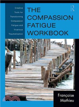 The Compassion Fatigue Workbook ─ Creative Tools for Transforming Compassion Fatigue and Vicarious Traumatization