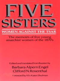 Five Sisters: Women Against the Tsar : The Memoirs of Five Young Anarchist Women of the 1870's