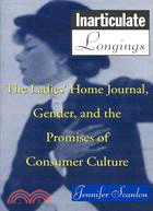 Inarticulate Longings: The Ladies' Home Journal, Gender, and the Promises of Consumer Culture