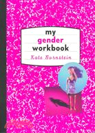 My Gender Workbook: How to Become a Real Man, a Real Woman, the Real You, or Something Else Entirely