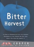 Bitter Harvest: A Chef's Perspective on Hidden Dangers in the Foods We Eat and What You Can Do About It