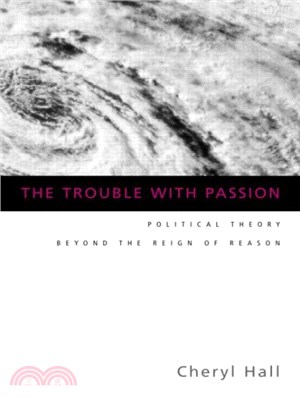The Trouble With Passion ─ Political Theory Beyond The Reign Of Reason