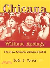 Chicana Without Apology ─ Chicana Sin Verguenza : The New Chicana Cultural Studies