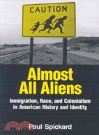 Almost All Aliens: Immigration, Race, And Colonialism In American History And Identity