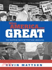 When America Was Great ― The Fighting Faith of Of Postwar Liberalism