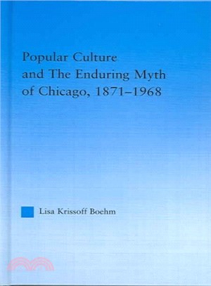 Popular Culture and the Enduring Myth of Chicago, 1871-1968