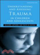 Understanding and Assessing Trauma in Children and Adolescents ─ Measures, Methods, and Youth in Context