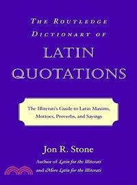 The Routledge Dictionary of Latin Quotations ─ The Illiterati's Guide to Latin Maxims, Mottoes, Proverbs and Sayings