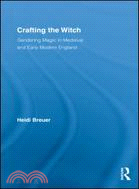 Crafting the Witch: Gendering Magic in Medieval Early Modern England