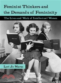 Feminist Thinkers And the Demands of Femininity — The Lives And Work of Intellectual Women