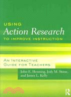 Using Action Research to Improve Instruction ─ An Interactive Guide for Teachers