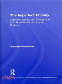 The Imperfect Primary: Oddities, Biases, and Strengths of U.S. Presidential Nomination Politics