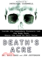 Death's Acre ─ Inside the Legendary Forensic Lab-The Body Farm-Where The Dead Do Tell Tales