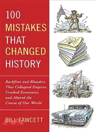 100 Mistakes That Changed History ─ Backfires and Blunders That Collapsed Empires, Crashed Economies, and Altered the Course of Our World