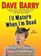 I'll Mature When I'm Dead ─ Dave Barry's Amazing Tales of Adulthood