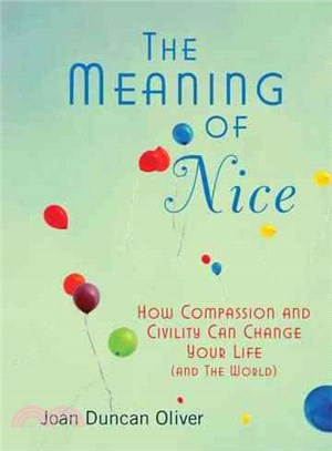 The Meaning of Nice ─ How Compassion and Civility Can Change Your Life (And the World)