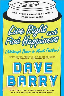 Live Right and Find Happiness ─ Although Beer Is Much Faster--Life Lessons and Other Ravings from Dave Barry