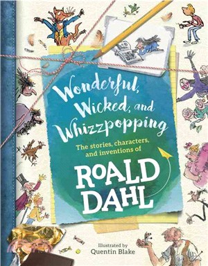 Wonderful, wicked, and whizzpopping :the stories, characters, and inventions of Roald Dahl /