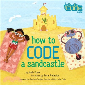 How to code a sandcastle / by Josh Funk ; illustrated by Sara Palacios ; foreword by Reshma Saujani, founder of Girls Who Code.  Funk, Josh, author. (Girls who code.)
