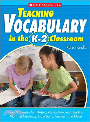 Teaching Vocabulary in the K-2 Classroom: Easy Strategies for Infusing Vocabulary Learning into Morning Meetings, Transitions, Centers, and More