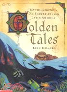 Golden Tales: Myths, Legends and Folktales from Latin America