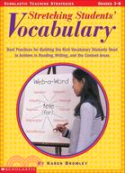 Stretching Students' Vocabulary: Best Practices for Building the Rich Vocabulary Students Need to Achieve in Reading, Writing, and the Content Areas