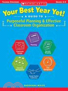 Your Best Year Yet! a Guide to Purposeful Planning And Effective Classroom Organization: A Guide to Purposeful Planning & Effective Classroom Organization, Grades 3-5