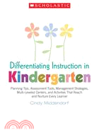 Differentiating Instruction in Kindergarten ─ Planning Tips, Assessment Tools, Management Strategies, Multi-Leveled Centers, and Activities That Reach and Nurture Every Learner